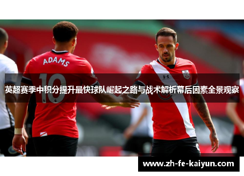 英超赛季中积分提升最快球队崛起之路与战术解析幕后因素全景观察