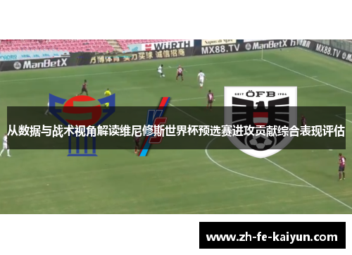 从数据与战术视角解读维尼修斯世界杯预选赛进攻贡献综合表现评估
