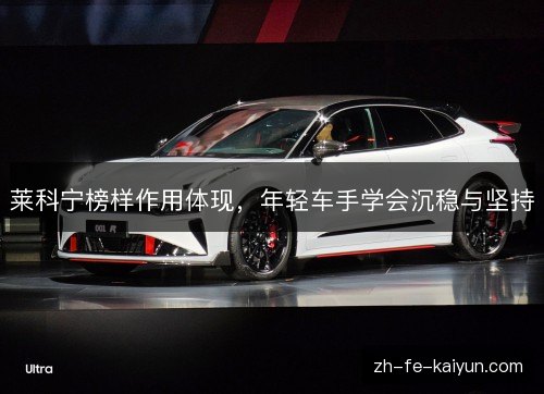 莱科宁榜样作用体现,年轻车手学会沉稳与坚持 莱科宁榜样作用体现,年轻车手学会沉稳与坚持